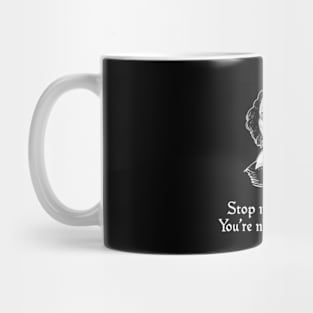 Stop Making Drama. You're Not Shakespeare Mug